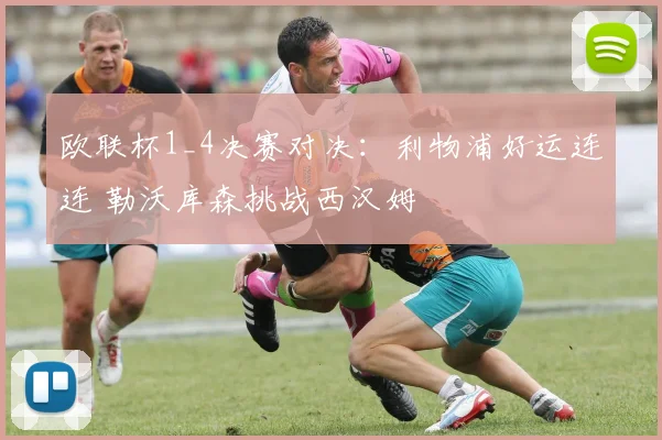 欧联杯1_4决赛对决：利物浦好运连连 勒沃库森挑战西汉姆