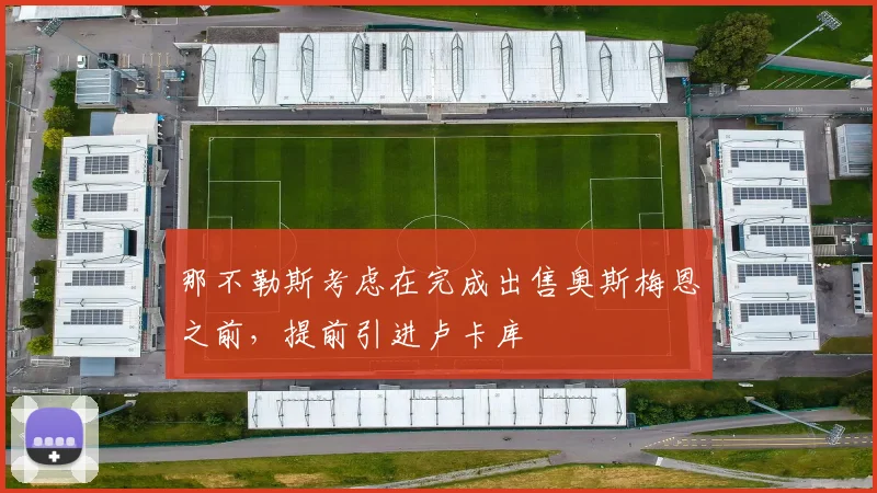 那不勒斯考虑在完成出售奥斯梅恩之前，提前引进卢卡库