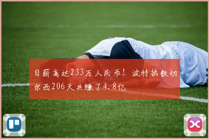 日薪高达233万人民币！波特执教切尔西206天共赚了4.8亿
