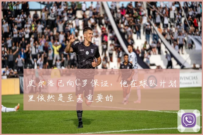 皮尔洛已向C罗保证，他在球队计划里依然是至关重要的