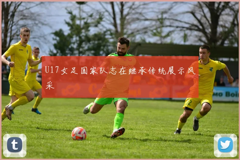 U17女足国家队志在继承传统展示风采