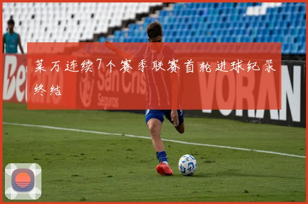 莱万连续7个赛季联赛首轮进球纪录终结